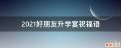 2021好朋友升学宴祝福语