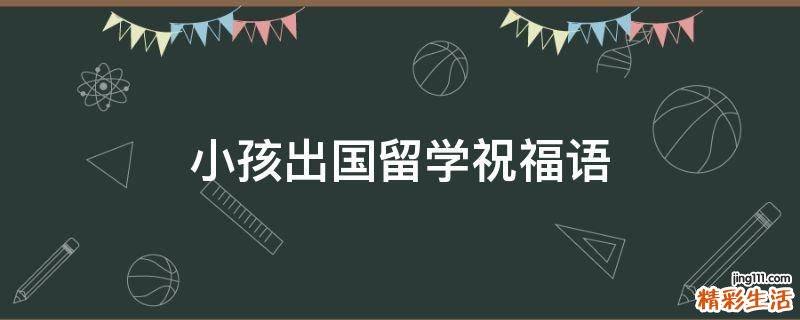 小孩出国留学祝福语