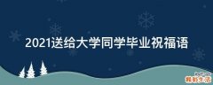 2021送给大学同学毕业祝福语