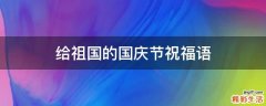 给祖国的国庆节祝福语