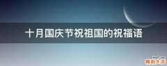 十月国庆节祝祖国的祝福语
