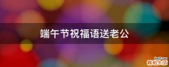 端午节祝福语送老公