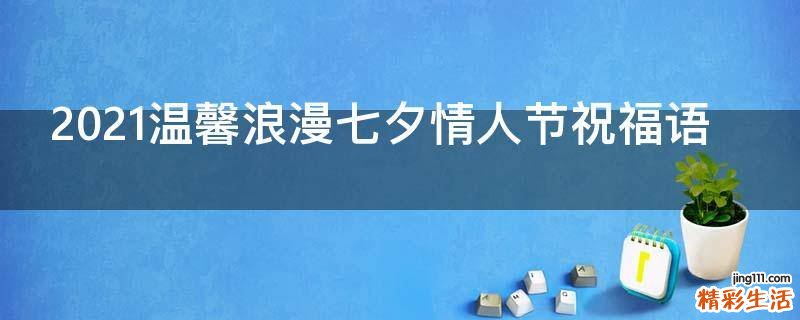 2021温馨浪漫七夕情人节祝福语