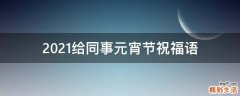 2021给同事元宵节祝福语