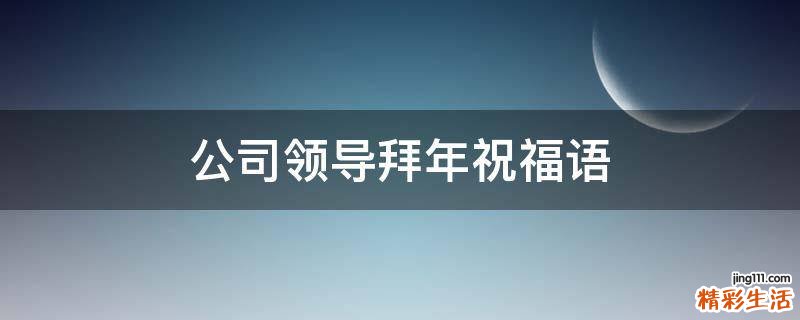 公司领导拜年祝福语