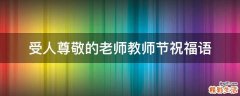 受人尊敬的老师教师节祝福语