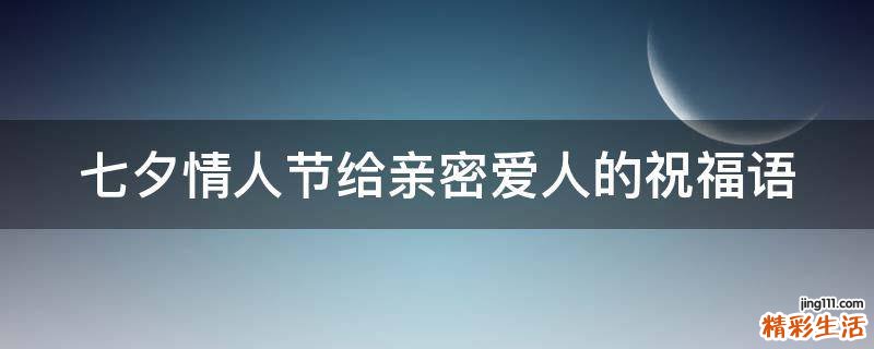 七夕情人节给亲密爱人的祝福语