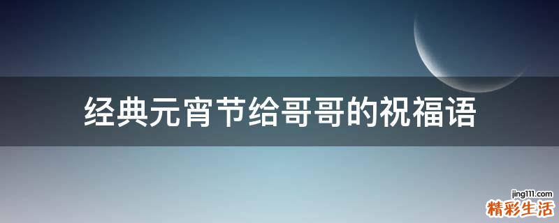 经典元宵节给哥哥的祝福语