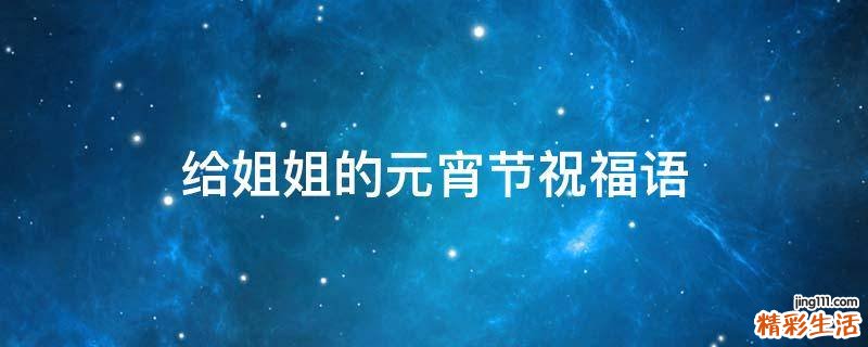 给姐姐的元宵节祝福语