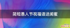 简短愚人节祝福语送闺蜜