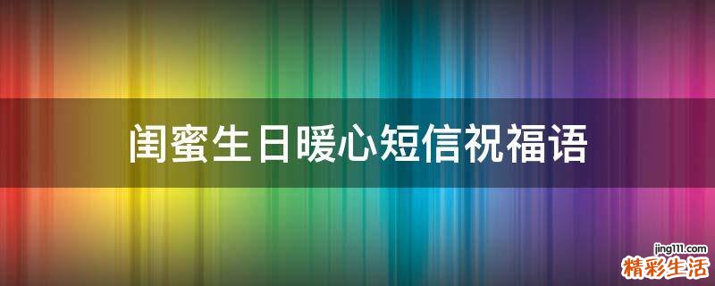 闺蜜生日暖心短信祝福语