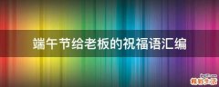 端午节给老板的祝福语汇编