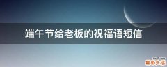 端午节给老板的祝福语短信