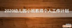 2021幼儿园小班教师个人工作计划