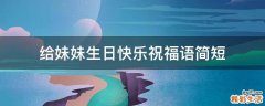 给妹妹生日快乐祝福语简短
