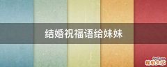 结婚祝福语给妹妹