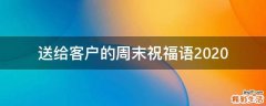 送给客户的周末祝福语2021