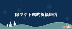 除夕给下属的祝福短信