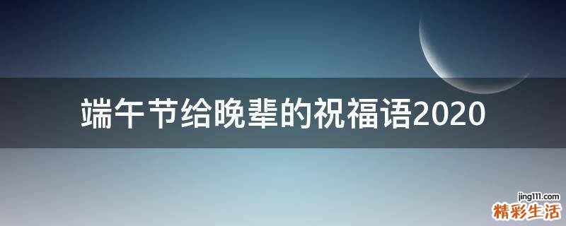 端午节给晚辈的祝福语2021