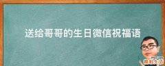 送给哥哥的生日微信祝福语