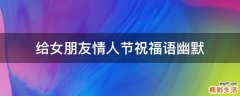 给女朋友情人节祝福语幽默