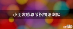 小朋友感恩节祝福语幽默