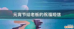 元宵节给老板的祝福短信