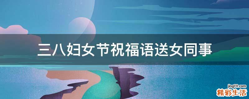 三八妇女节祝福语送女同事
