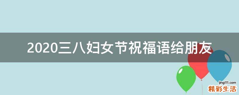 2021三八妇女节祝福语给朋友