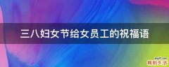 三八妇女节给女员工的祝福语