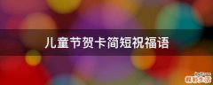 儿童节贺卡简短祝福语