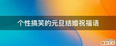 个性搞笑的元旦结婚祝福语