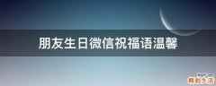朋友生日微信祝福语温馨