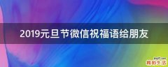 2019元旦节微信祝福语给朋友