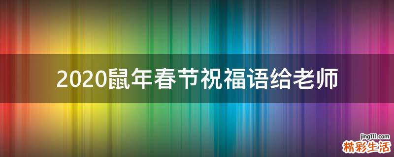 2021鼠年春节祝福语给老师