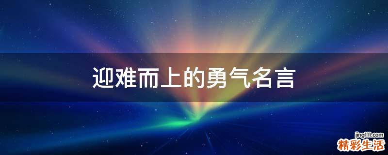 迎难而上的勇气名言