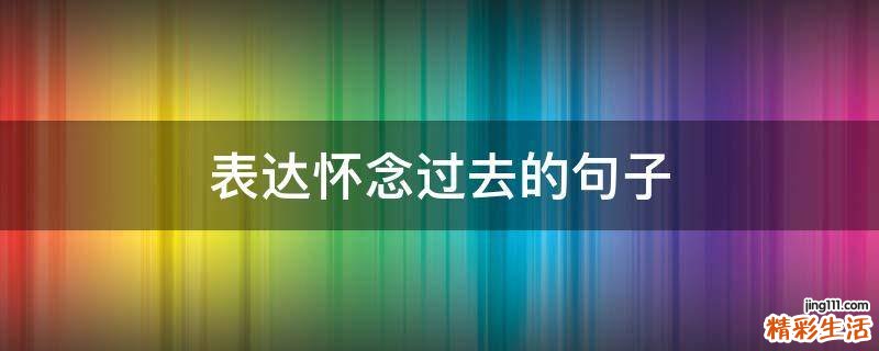 表达怀念过去的句子
