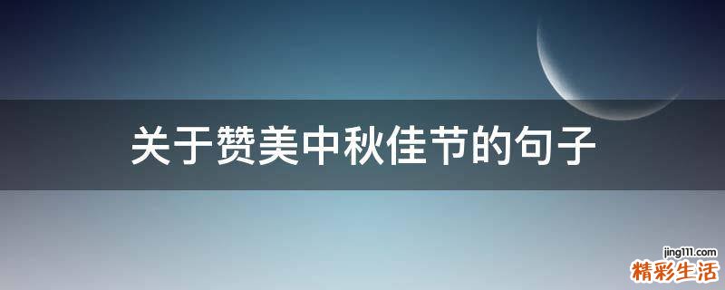 关于赞美中秋佳节的句子