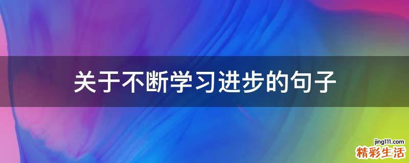 关于不断学习进步的句子