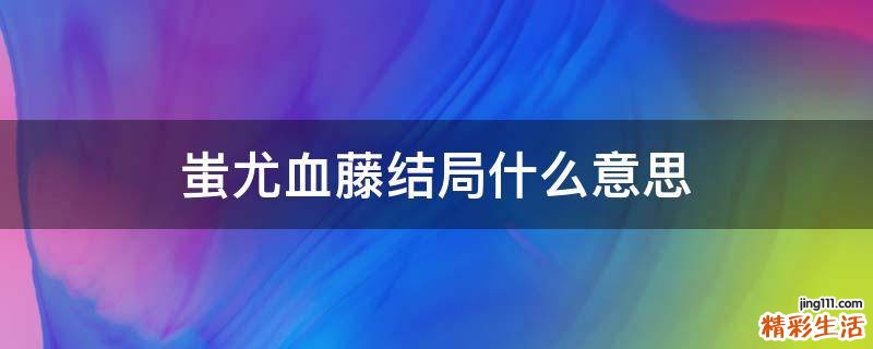 蚩尤血藤结局什么意思
