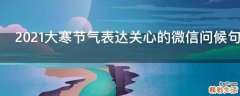 2021大寒节气表达关心的微信问候句子祝福语