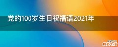 党的100岁生日祝福语2021年