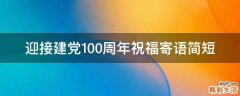 迎接建党100周年祝福寄语简短