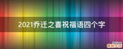 2021乔迁之喜祝福语四个字