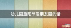 幼儿园重阳节发朋友圈的话