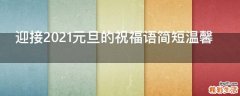 迎接2021元旦的祝福语简短温馨