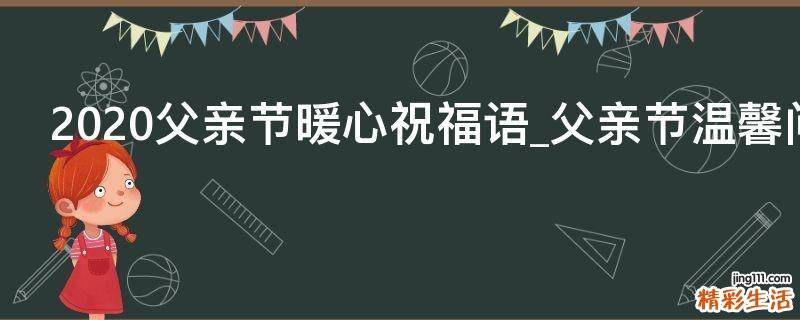 2021父亲节暖心祝福语_父亲节温馨问候语精选