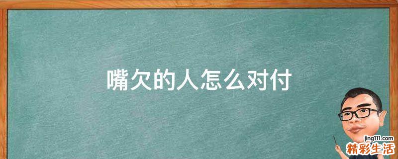 嘴欠的人怎么对付