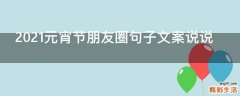 2021元宵节朋友圈句子文案说说