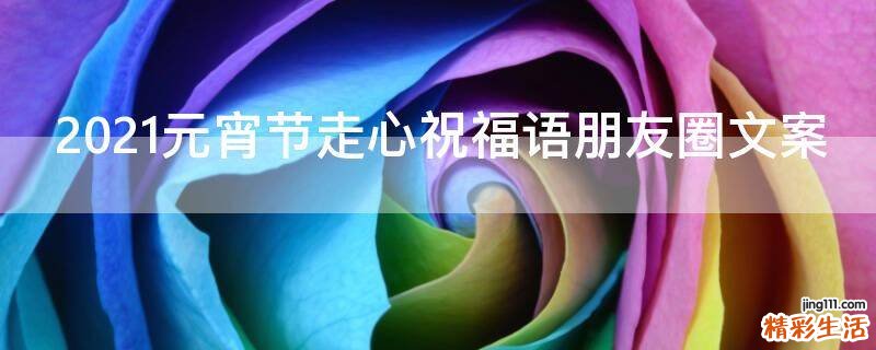 2021元宵节走心祝福语朋友圈文案
